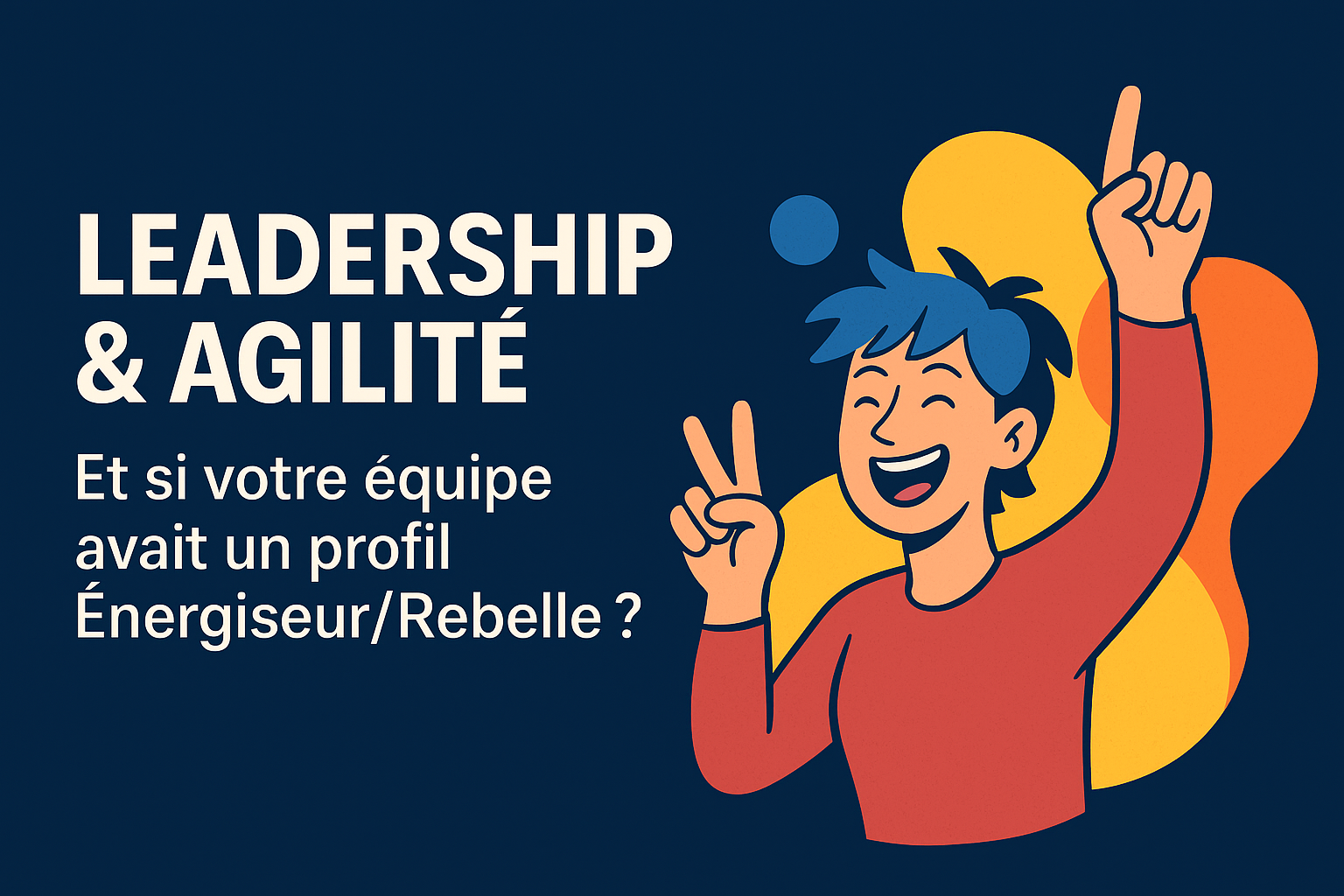 Leadership et Agilité : et si votre équipe avait un profil Energiseur / Rebelle ?